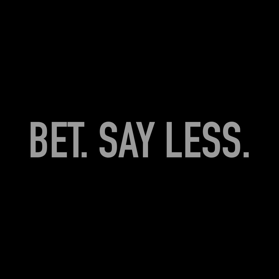 Bet. Say Less.